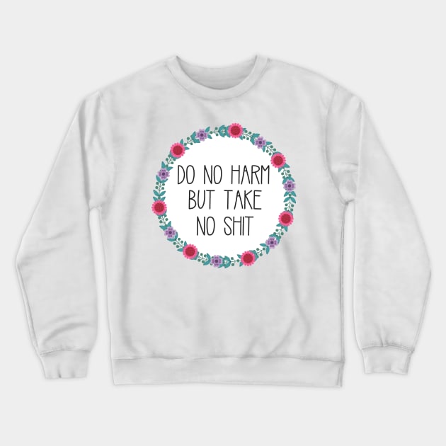 Do No Harm But Take No Shit Crewneck Sweatshirt by annmariestowe